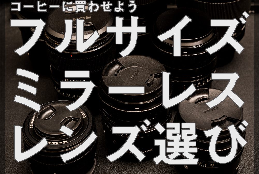 カメラ三人会「コーヒーに買わせよう、フルサイズミラーレスのレンズ選び。」