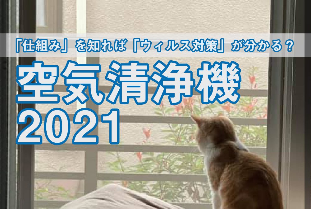 第130回「仕組みを知ればウィルス対策が分かる？空気清浄機の選び方2021」